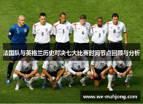 法国队与英格兰历史对决七大比赛时间节点回顾与分析
