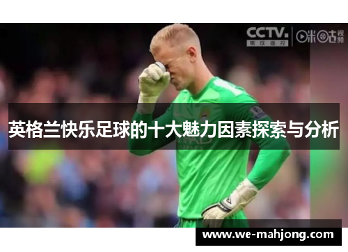 英格兰快乐足球的十大魅力因素探索与分析 英格兰快乐足球的十大魅力因素探索与分析