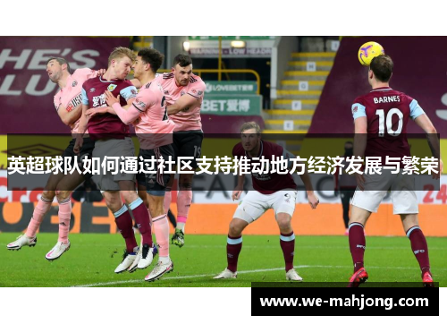 英超球队如何通过社区支持推动地方经济发展与繁荣 英超球队如何通过社区支持推动地方经济发展与繁荣