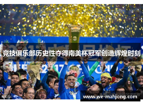 竞技俱乐部历史性夺得南美杯冠军创造辉煌时刻