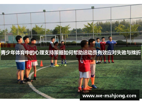 青少年体育中的心理支持策略如何帮助运动员有效应对失败与挫折